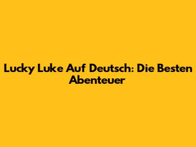 Lucky Luke Auf Deutsch: Die Besten Abenteuer