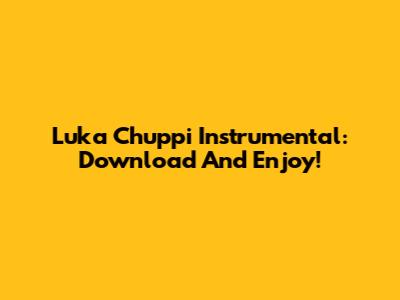 Luka Chuppi Instrumental: Download And Enjoy!