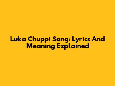 Luka Chuppi Song: Lyrics And Meaning Explained