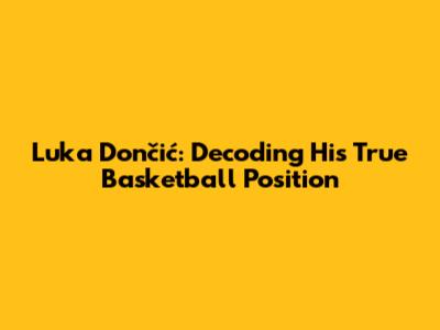 Luka Dončić: Decoding His True Basketball Position