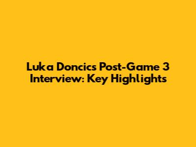 Luka Doncic's Post-Game 3 Interview: Key Highlights