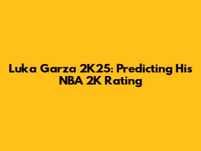 Luka Garza 2K25: Predicting His NBA 2K Rating