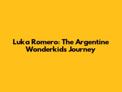 Luka Romero: The Argentine Wonderkid's Journey
