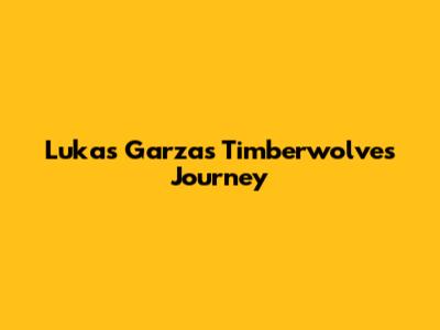 Lukas Garza's Timberwolves Journey