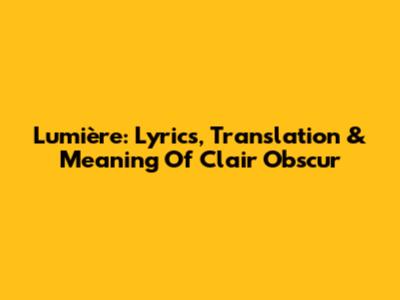 Lumière: Lyrics, Translation & Meaning Of Clair Obscur