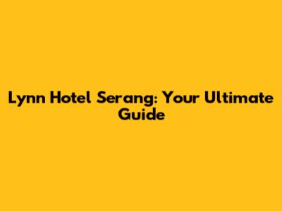 Lynn Hotel Serang: Your Ultimate Guide