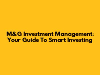 M&G Investment Management: Your Guide To Smart Investing