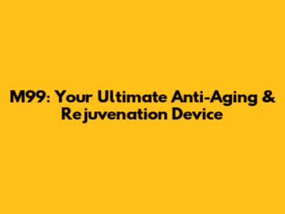 M99: Your Ultimate Anti-Aging & Rejuvenation Device