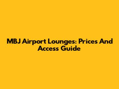 MBJ Airport Lounges: Prices And Access Guide