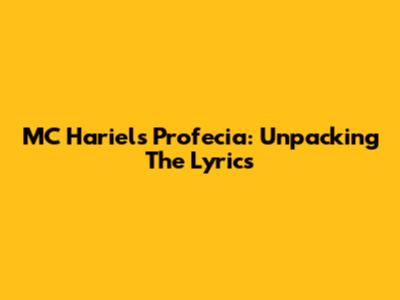 MC Hariel's 'Profecia': Unpacking The Lyrics