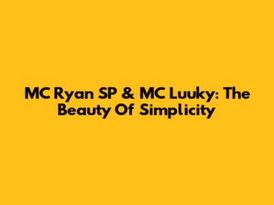 MC Ryan SP & MC Luuky: The Beauty Of Simplicity