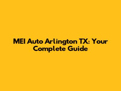MEI Auto Arlington TX: Your Complete Guide