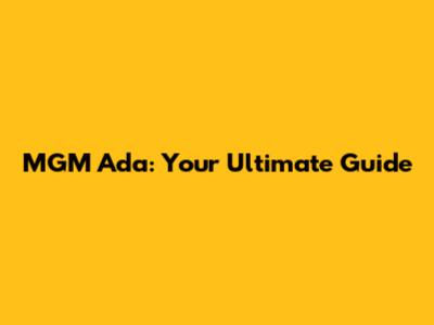 MGM Ada: Your Ultimate Guide