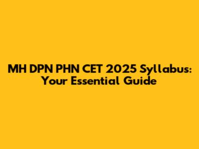 MH DPN PHN CET 2025 Syllabus: Your Essential Guide