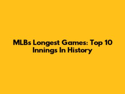 MLB's Longest Games: Top 10 Innings In History