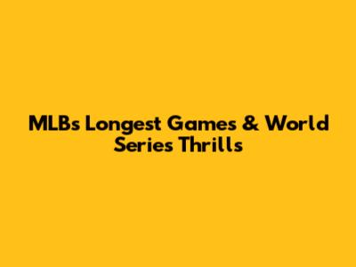 MLB's Longest Games & World Series Thrills