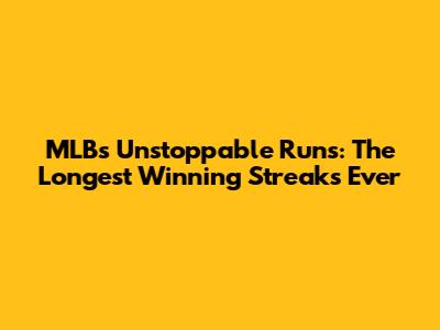 MLB's Unstoppable Runs: The Longest Winning Streaks Ever