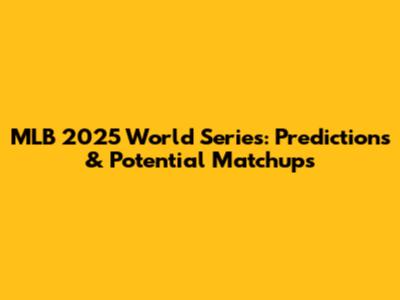 MLB 2025 World Series: Predictions & Potential Matchups