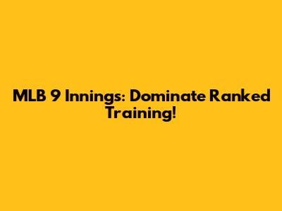 MLB 9 Innings: Dominate Ranked Training!
