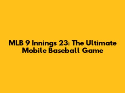 MLB 9 Innings 23: The Ultimate Mobile Baseball Game