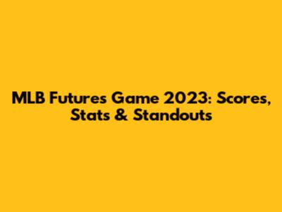MLB Futures Game 2023: Scores, Stats & Standouts