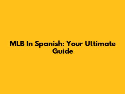 MLB In Spanish: Your Ultimate Guide