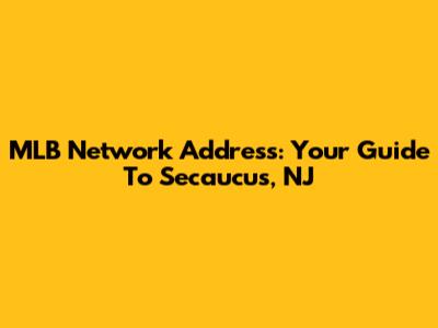 MLB Network Address: Your Guide To Secaucus, NJ