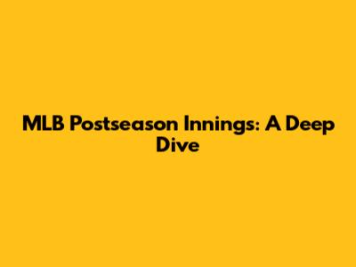 MLB Postseason Innings: A Deep Dive