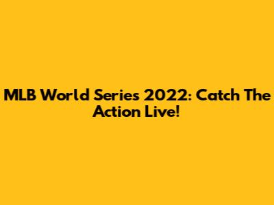 MLB World Series 2022: Catch The Action Live!