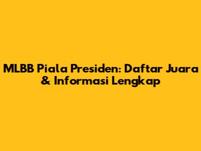 MLBB Piala Presiden: Daftar Juara & Informasi Lengkap