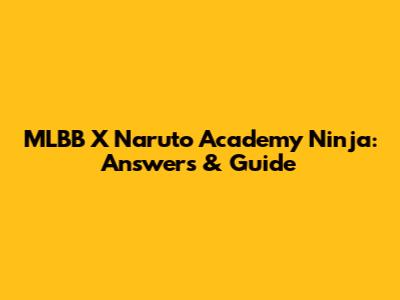 MLBB X Naruto Academy Ninja: Answers & Guide