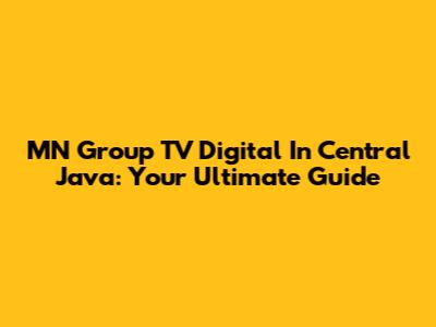 MN Group TV Digital In Central Java: Your Ultimate Guide