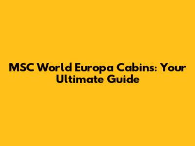 MSC World Europa Cabins: Your Ultimate Guide
