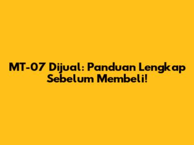 MT-07 Dijual: Panduan Lengkap Sebelum Membeli!
