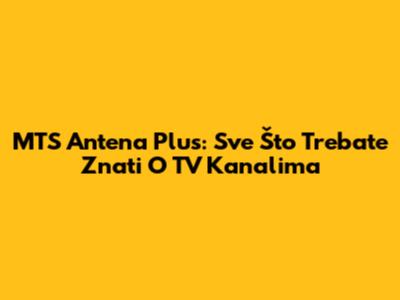 MTS Antena Plus: Sve Što Trebate Znati O TV Kanalima