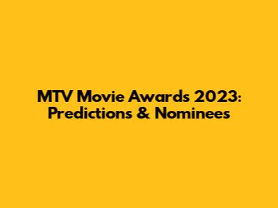MTV Movie Awards 2023: Predictions & Nominees