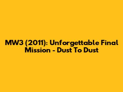 MW3 (2011): Unforgettable Final Mission - "Dust To Dust"