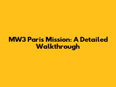 MW3 Paris Mission: A Detailed Walkthrough