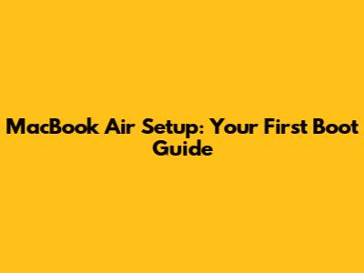 MacBook Air Setup: Your First Boot Guide