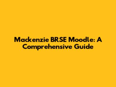 Mackenzie BRSE Moodle: A Comprehensive Guide