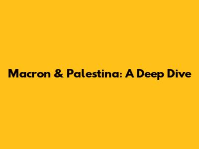 Macron & Palestina: A Deep Dive