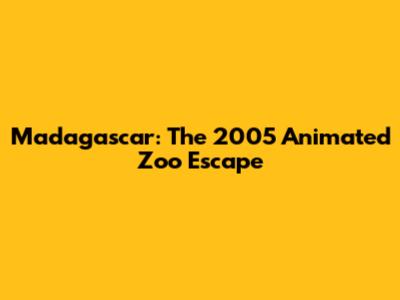 Madagascar: The 2005 Animated Zoo Escape