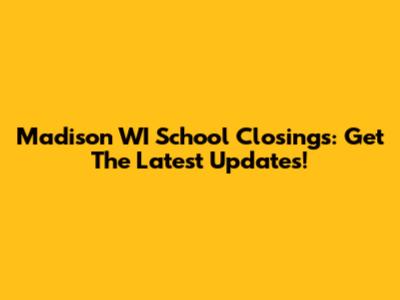Madison WI School Closings: Get The Latest Updates!