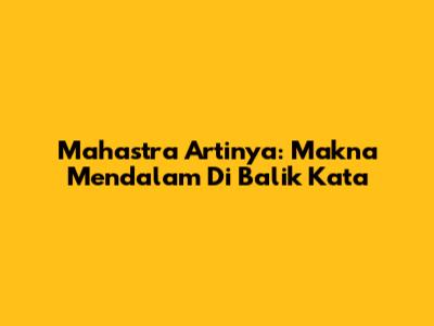 Mahastra Artinya: Makna Mendalam Di Balik Kata
