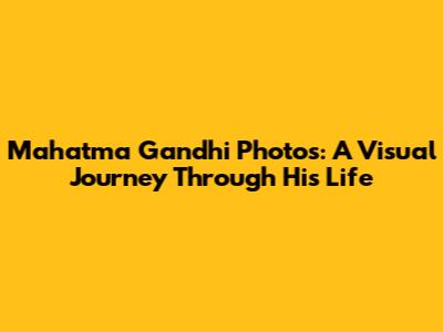 Mahatma Gandhi Photos: A Visual Journey Through His Life