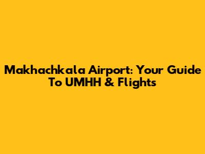 Makhachkala Airport: Your Guide To UMHH & Flights