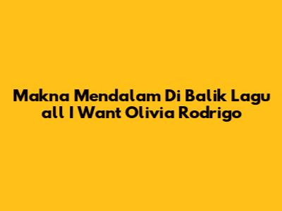 Makna Mendalam Di Balik Lagu "all I Want" Olivia Rodrigo