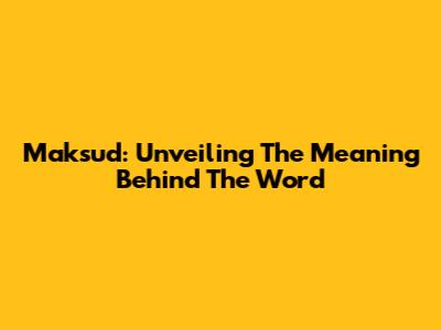 Maksud: Unveiling The Meaning Behind The Word