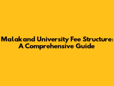 Malakand University Fee Structure: A Comprehensive Guide
