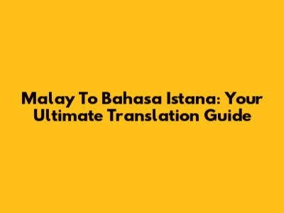 Malay To Bahasa Istana: Your Ultimate Translation Guide